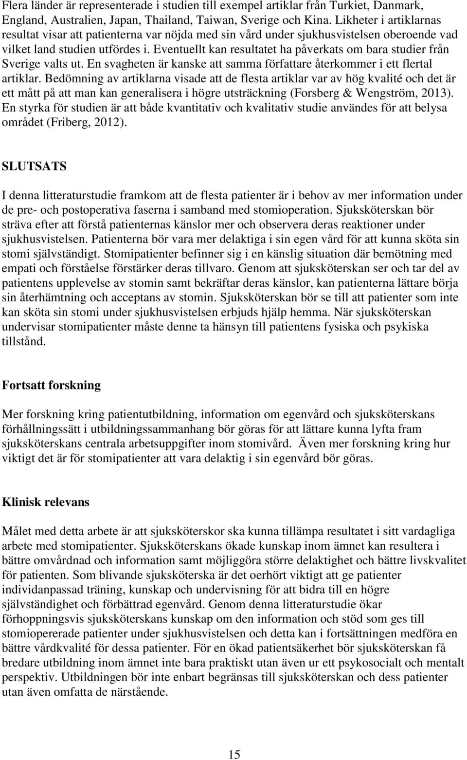 Eventuellt kan resultatet ha påverkats om bara studier från Sverige valts ut. En svagheten är kanske att samma författare återkommer i ett flertal artiklar.