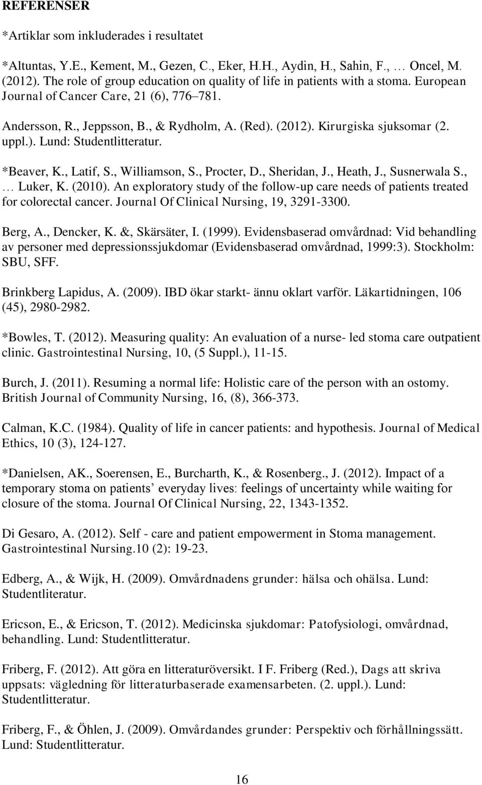 Kirurgiska sjuksomar (2. uppl.). Lund: Studentlitteratur. *Beaver, K., Latif, S., Williamson, S., Procter, D., Sheridan, J., Heath, J., Susnerwala S., Luker, K. (2010).