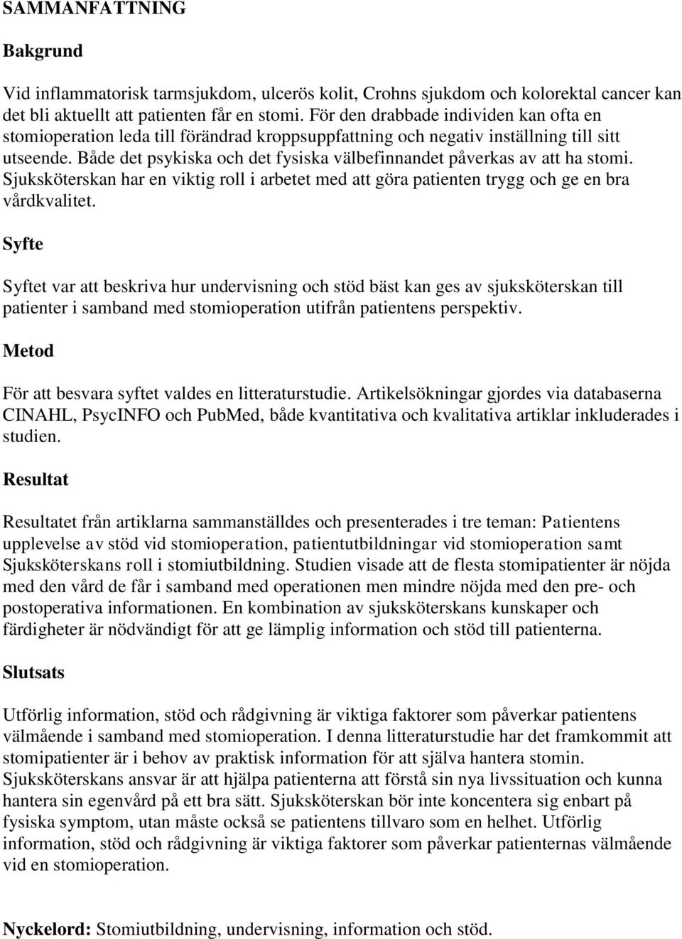 Både det psykiska och det fysiska välbefinnandet påverkas av att ha stomi. Sjuksköterskan har en viktig roll i arbetet med att göra patienten trygg och ge en bra vårdkvalitet.