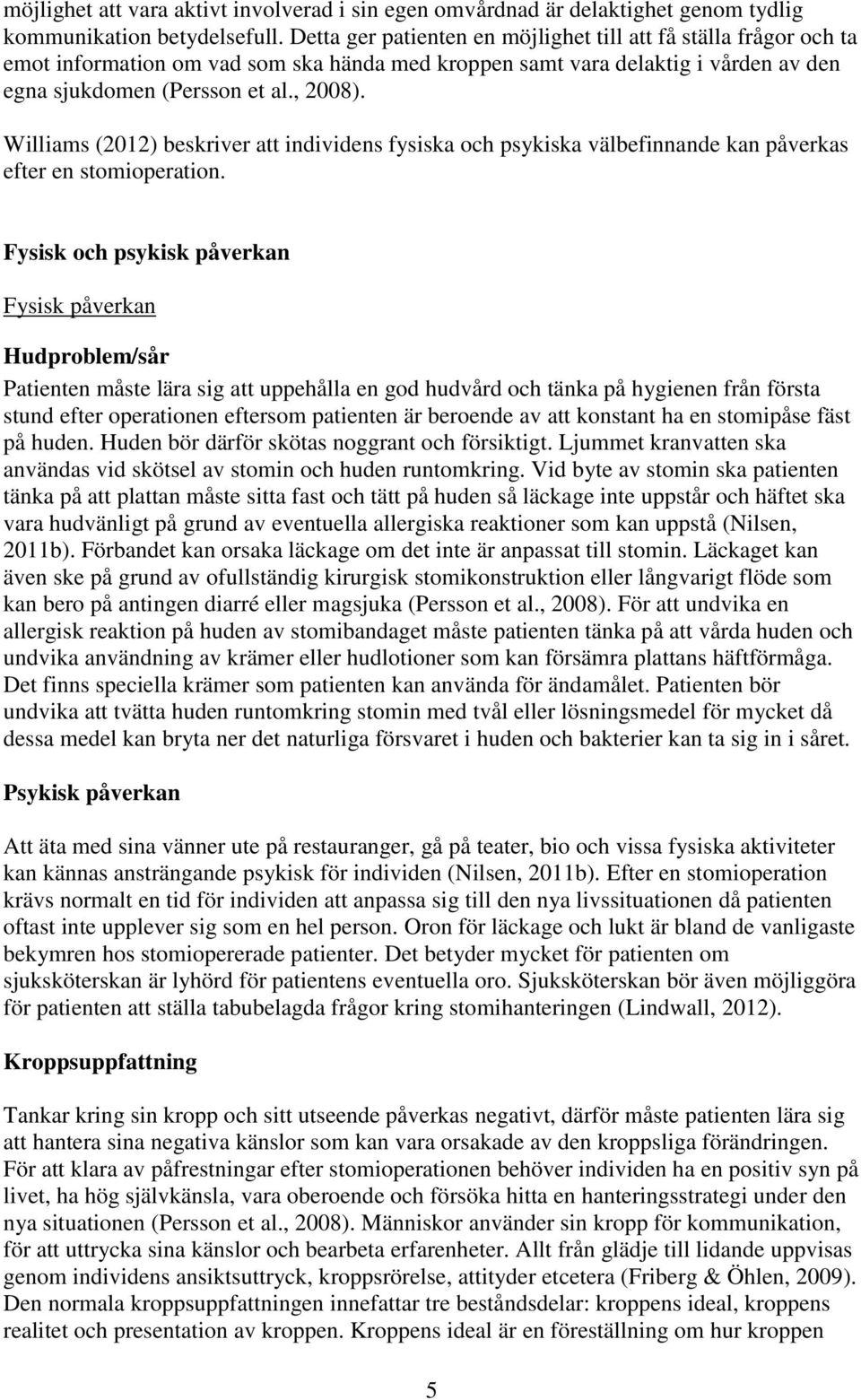 Williams (2012) beskriver att individens fysiska och psykiska välbefinnande kan påverkas efter en stomioperation.