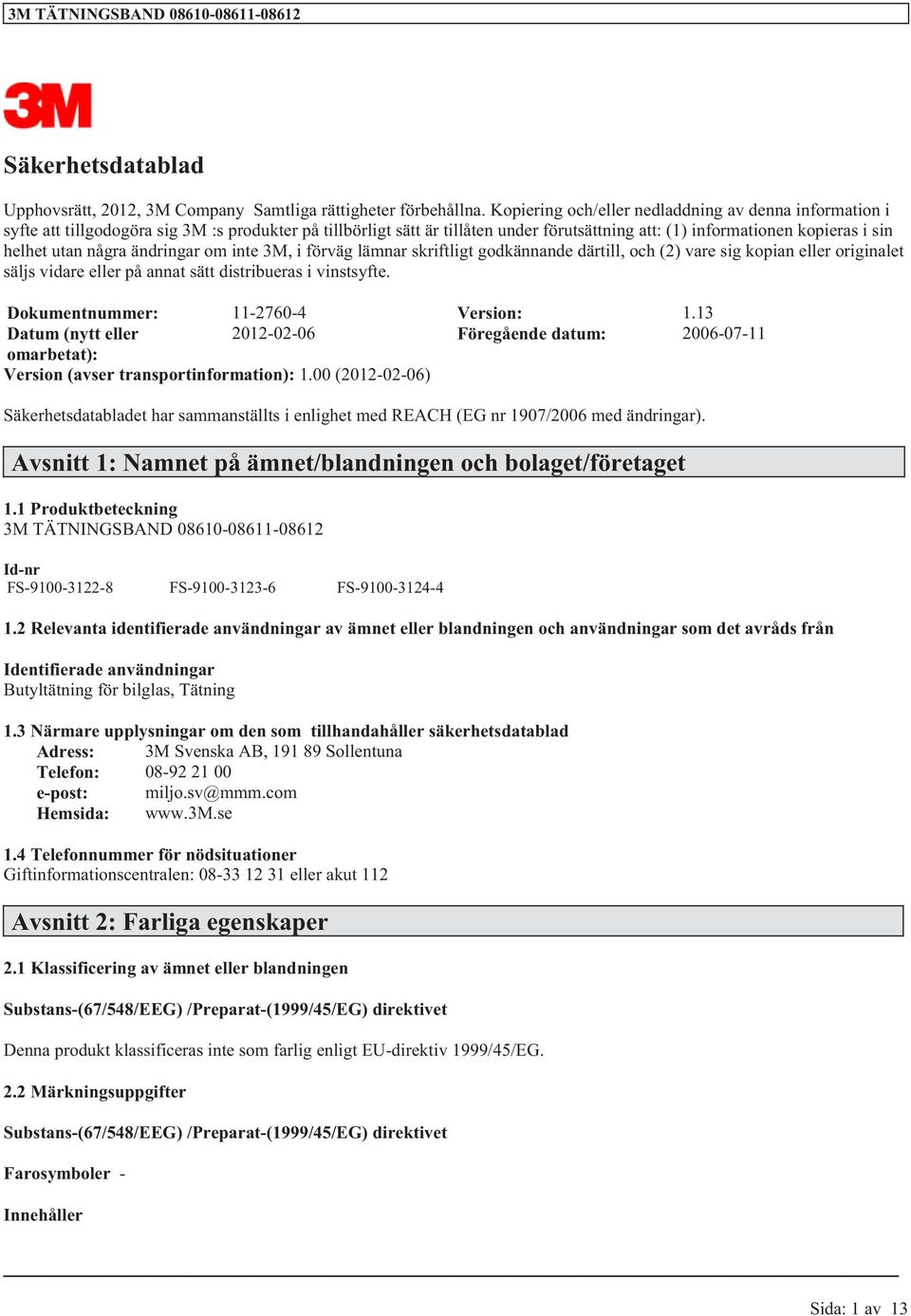 några ändringar om inte 3M, i förväg lämnar skriftligt godkännande därtill, och (2) vare sig kopian eller originalet säljs vidare eller på annat sätt distribueras i vinstsyfte.