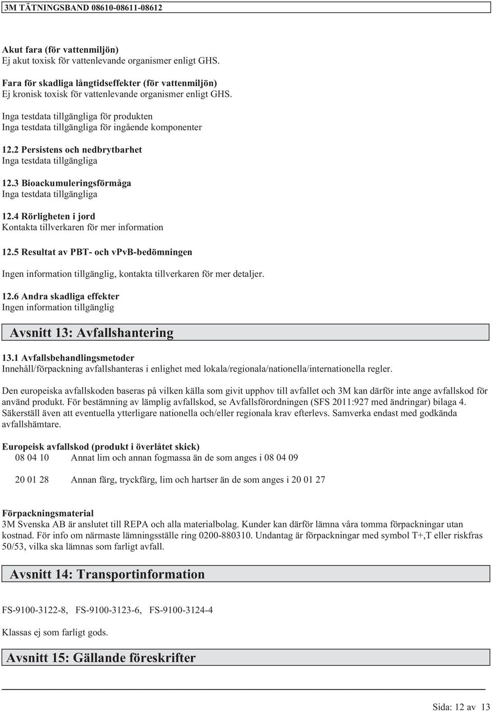 4 Rörligheten i jord Kontakta tillverkaren för mer information 12.5 Resultat av PBT- och vpvb-bedömningen Ingen information tillgänglig, kontakta tillverkaren för mer detaljer. 12.6 Andra skadliga effekter Ingen information tillgänglig Avsnitt 13: Avfallshantering 13.