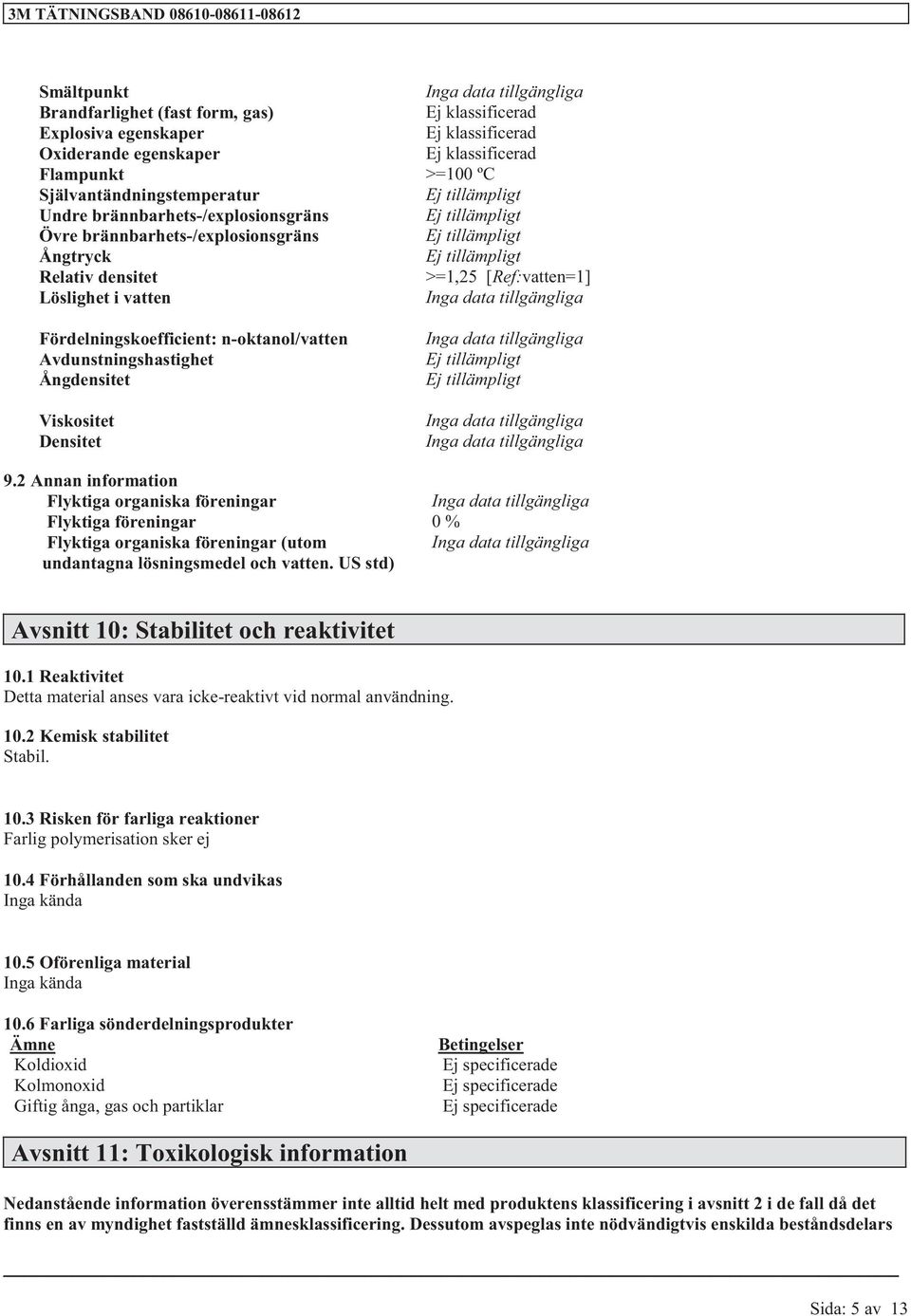 2 Annan information Flyktiga organiska föreningar Flyktiga föreningar 0 % Flyktiga organiska föreningar (utom undantagna lösningsmedel och vatten. US std) Avsnitt 10: Stabilitet och reaktivitet 10.