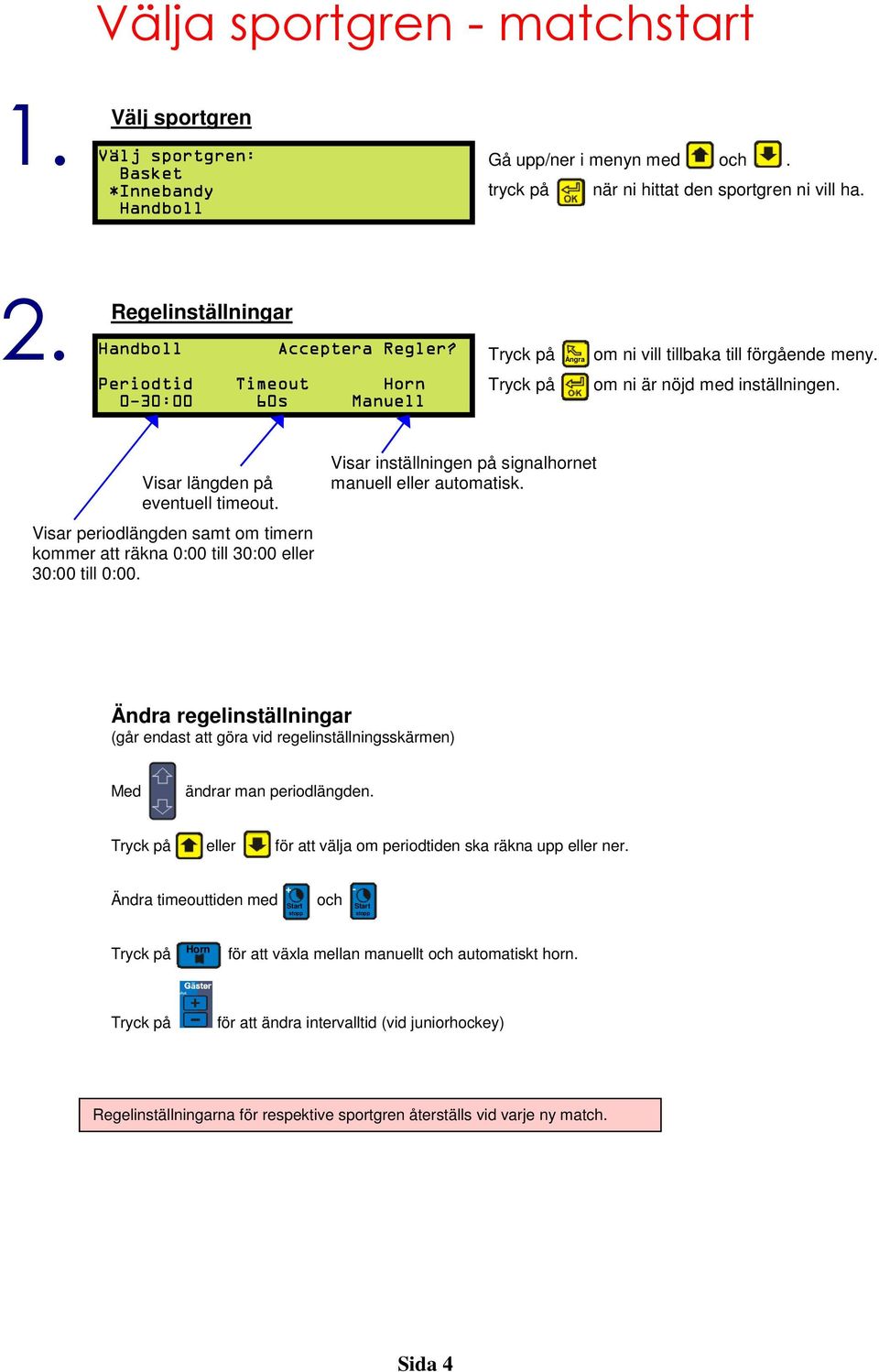 Visar längden på eventuell timeout. Visar periodlängden samt om timern kommer att räkna 0:00 till 30:00 eller 30:00 till 0:00. Visar inställningen på signalhornet manuell eller automatisk.