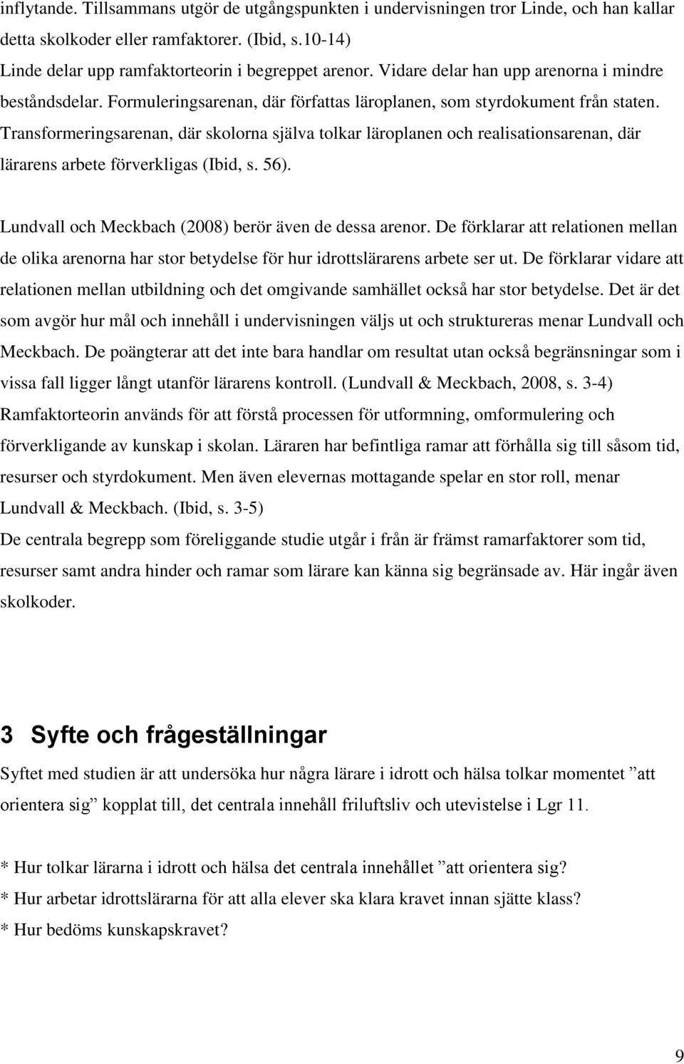 Transformeringsarenan, där skolorna själva tolkar läroplanen och realisationsarenan, där lärarens arbete förverkligas (Ibid, s. 56). Lundvall och Meckbach (2008) berör även de dessa arenor.