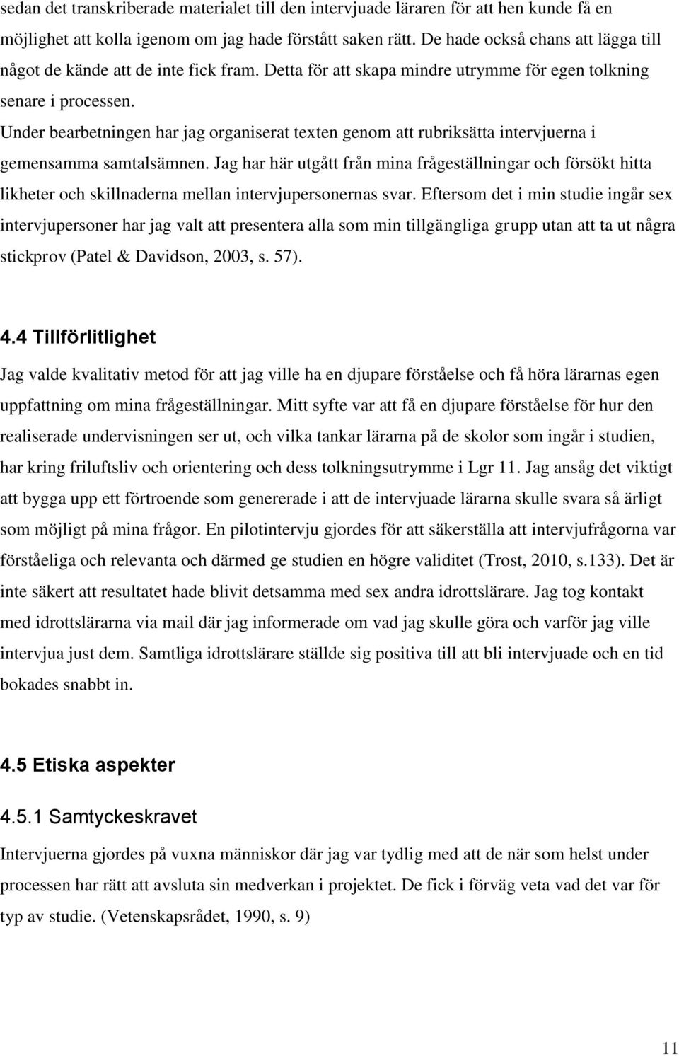 Under bearbetningen har jag organiserat texten genom att rubriksätta intervjuerna i gemensamma samtalsämnen.