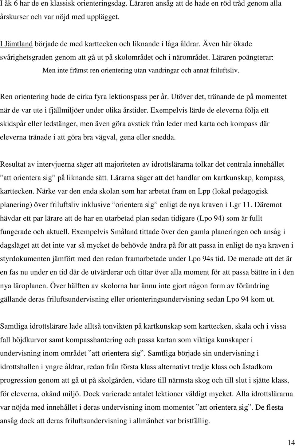 Ren orientering hade de cirka fyra lektionspass per år. Utöver det, tränande de på momentet när de var ute i fjällmiljöer under olika årstider.