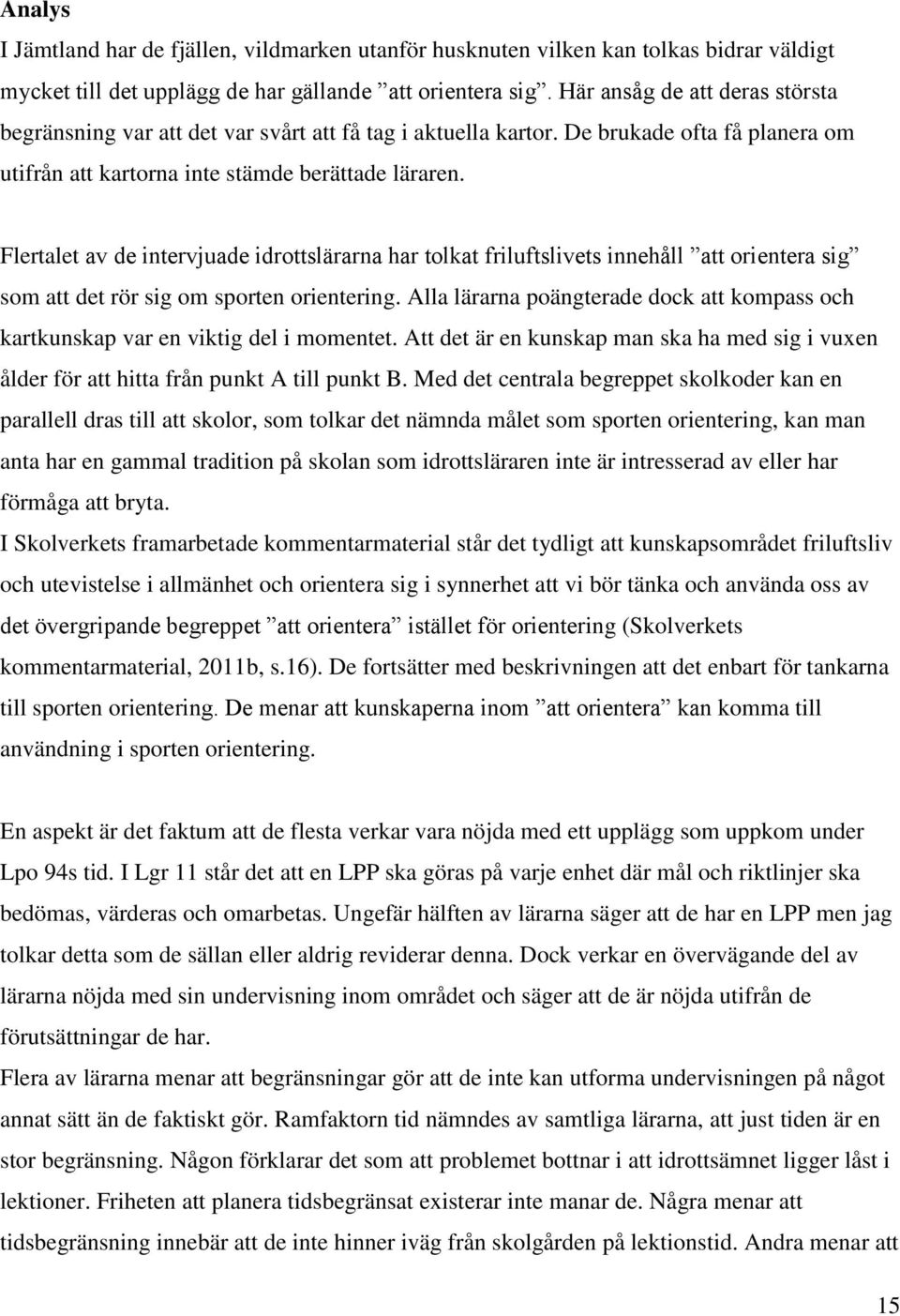 Flertalet av de intervjuade idrottslärarna har tolkat friluftslivets innehåll att orientera sig som att det rör sig om sporten orientering.