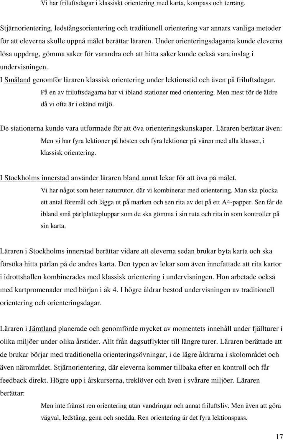 Under orienteringsdagarna kunde eleverna lösa uppdrag, gömma saker för varandra och att hitta saker kunde också vara inslag i undervisningen.