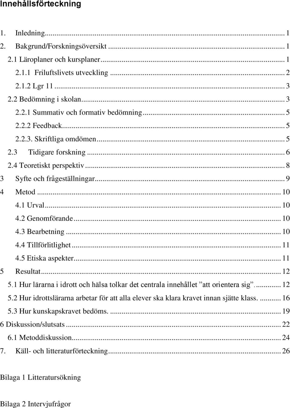 .. 10 4.3 Bearbetning... 10 4.4 Tillförlitlighet... 11 4.5 Etiska aspekter... 11 5 Resultat... 12 5.1 Hur lärarna i idrott och hälsa tolkar det centrala innehållet att orientera sig.... 12 5.2 Hur idrottslärarna arbetar för att alla elever ska klara kravet innan sjätte klass.