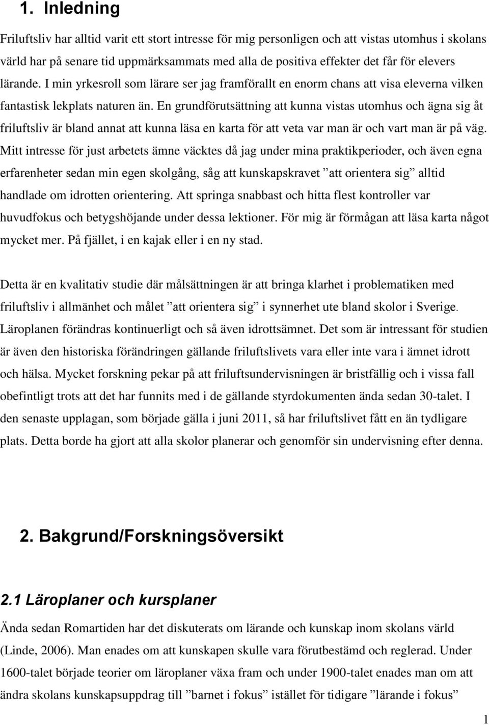 En grundförutsättning att kunna vistas utomhus och ägna sig åt friluftsliv är bland annat att kunna läsa en karta för att veta var man är och vart man är på väg.