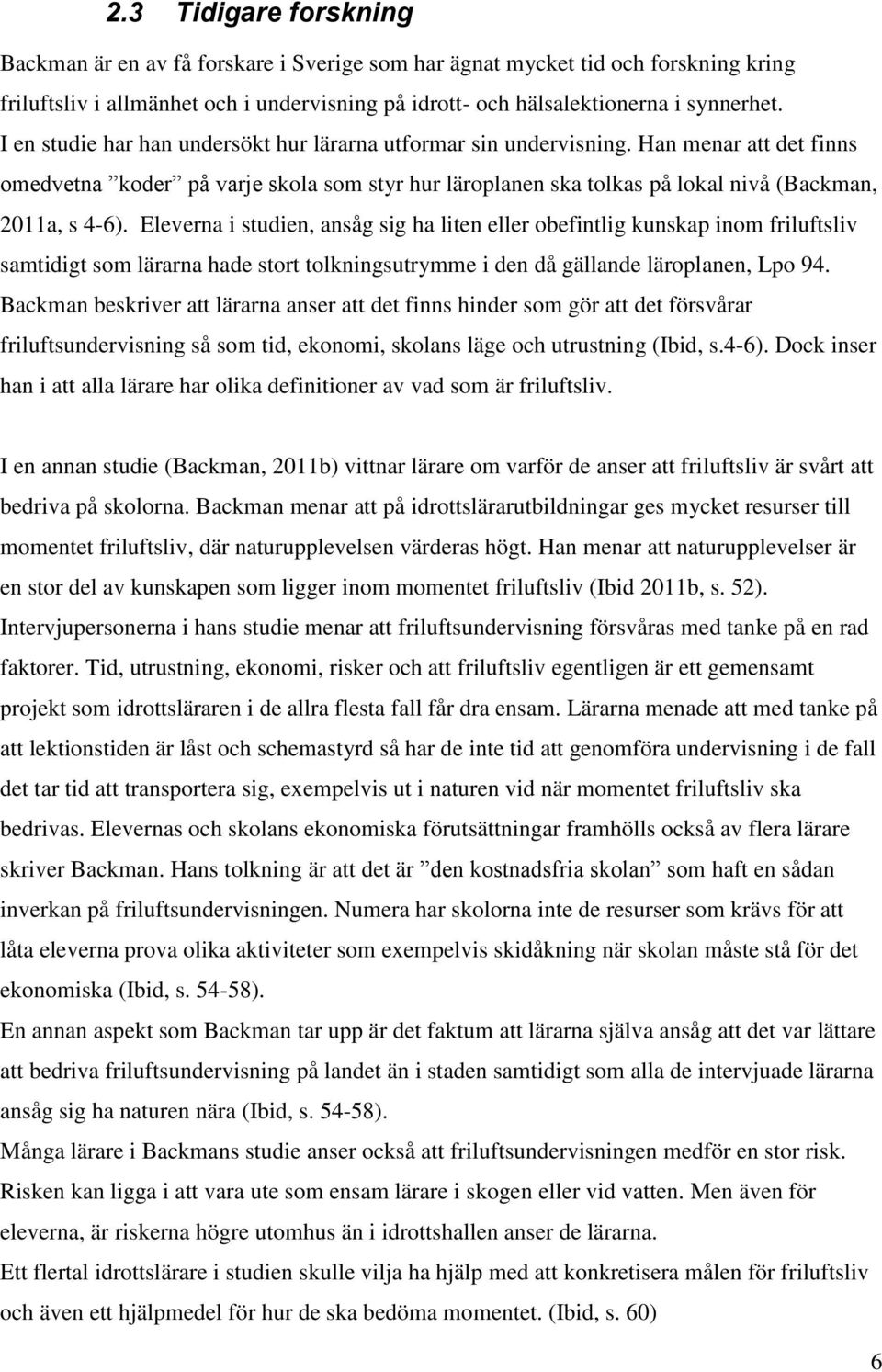 Eleverna i studien, ansåg sig ha liten eller obefintlig kunskap inom friluftsliv samtidigt som lärarna hade stort tolkningsutrymme i den då gällande läroplanen, Lpo 94.