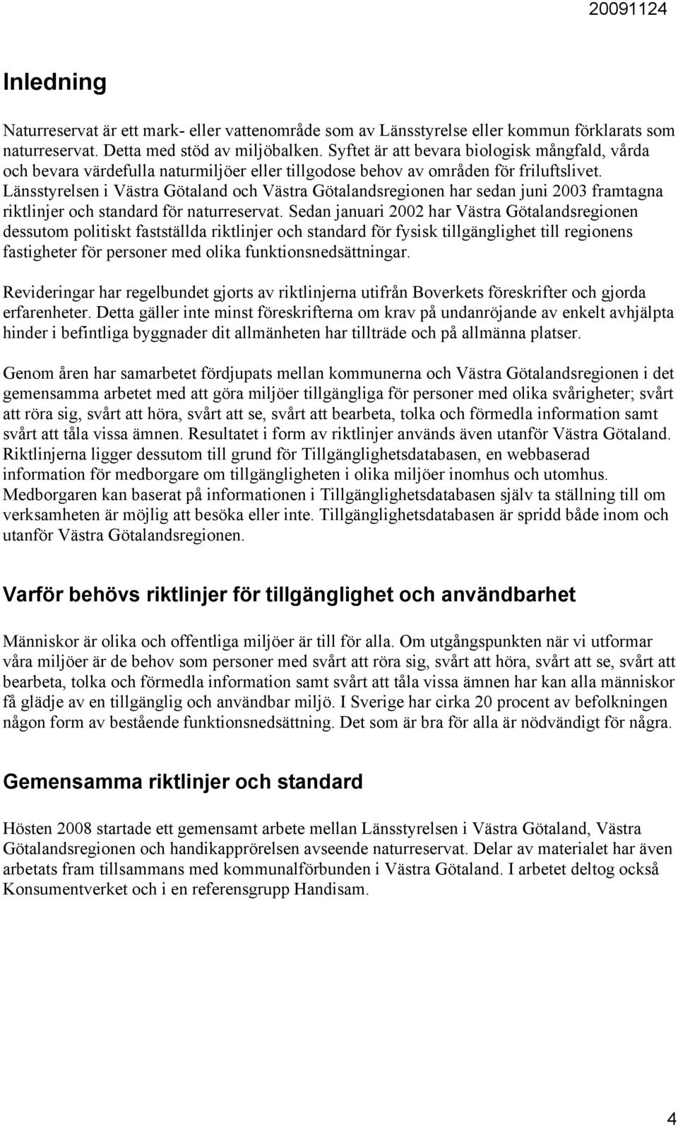 Länsstyrelsen i Västra Götaland och Västra Götalandsregionen har sedan juni 2003 framtagna riktlinjer och standard för naturreservat.