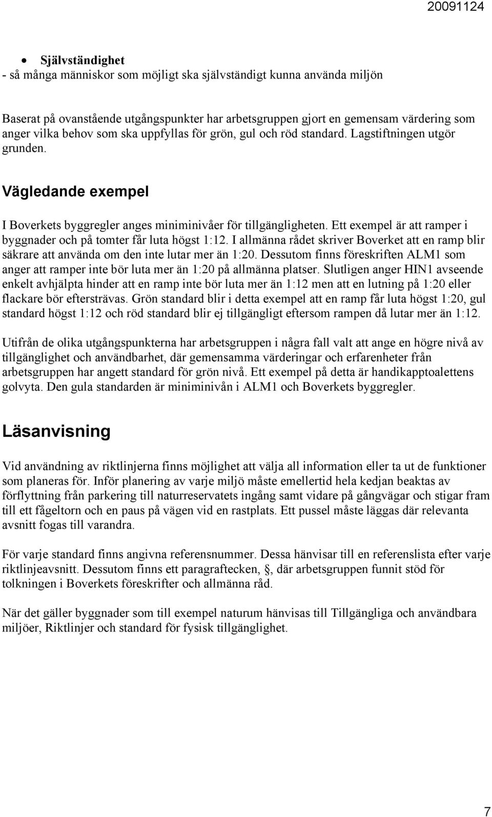 Ett exempel är att ramper i byggnader och på tomter får luta högst 1:12. I allmänna rådet skriver Boverket att en ramp blir säkrare att använda om den inte lutar mer än 1:20.