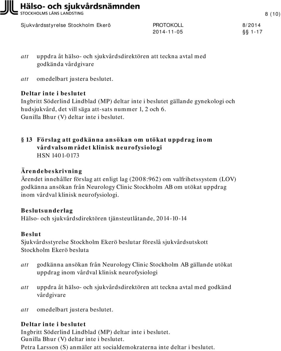 13 Förslag godkänna ansökan om utökat uppdrag inom vårdvalsområdet klinisk neurofysiologi HSN 1401-0173 Ärendet innehåller förslag enligt lag (2008:962) om valfrihetssystem (LOV) godkänna ansökan