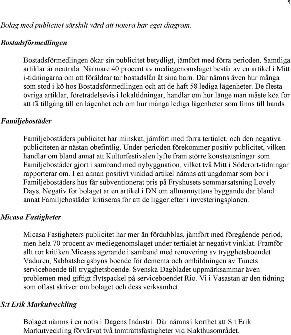 Där nämns även hur många som stod i kö hos Bostadsförmedlingen och att de haft 58 lediga lägenheter.