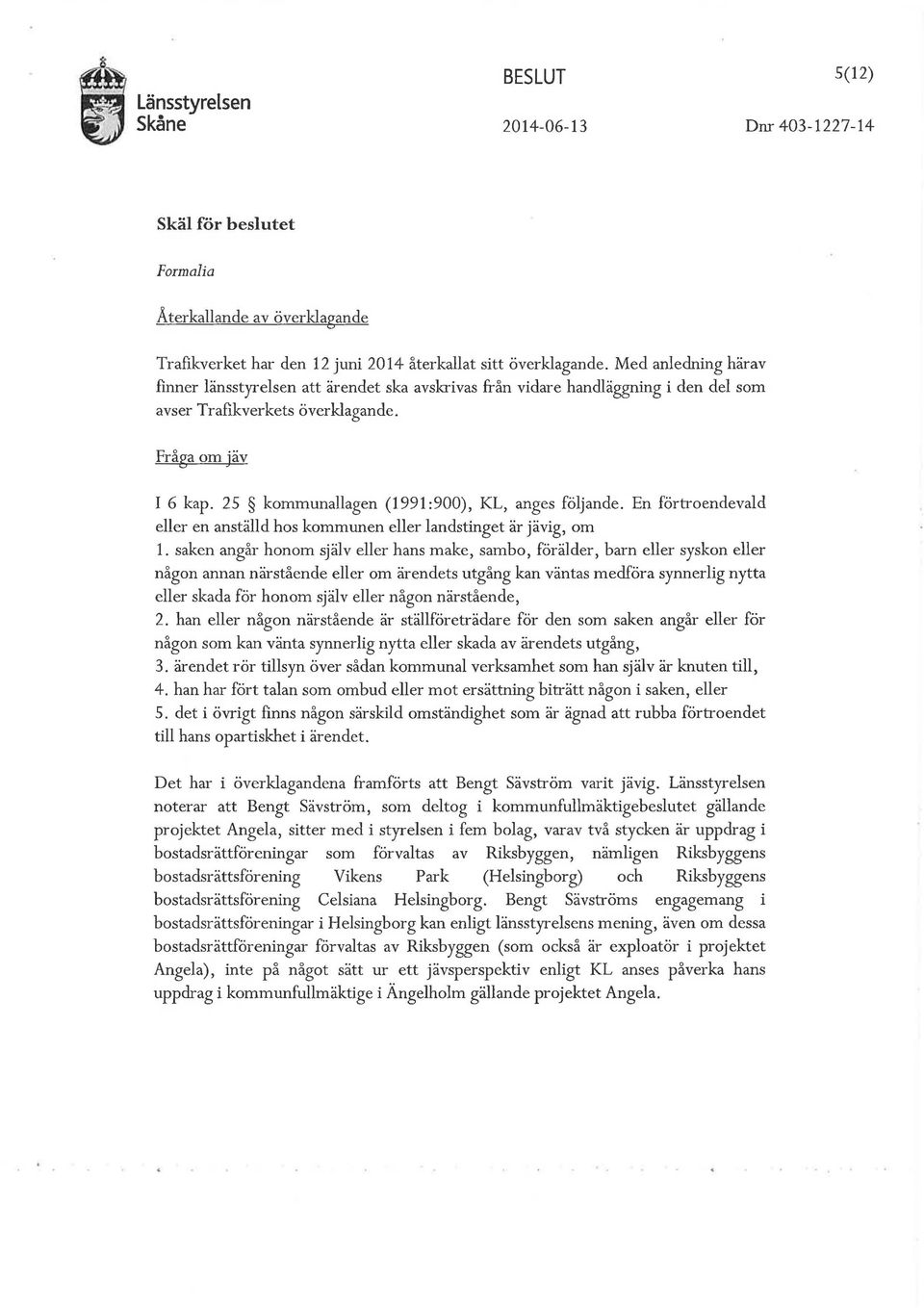 25 kommunallagen (1991 :900), KL, anges följande. En förtroendevald eller en anställd hos kommunen eller landstinget är jävig, om 1.