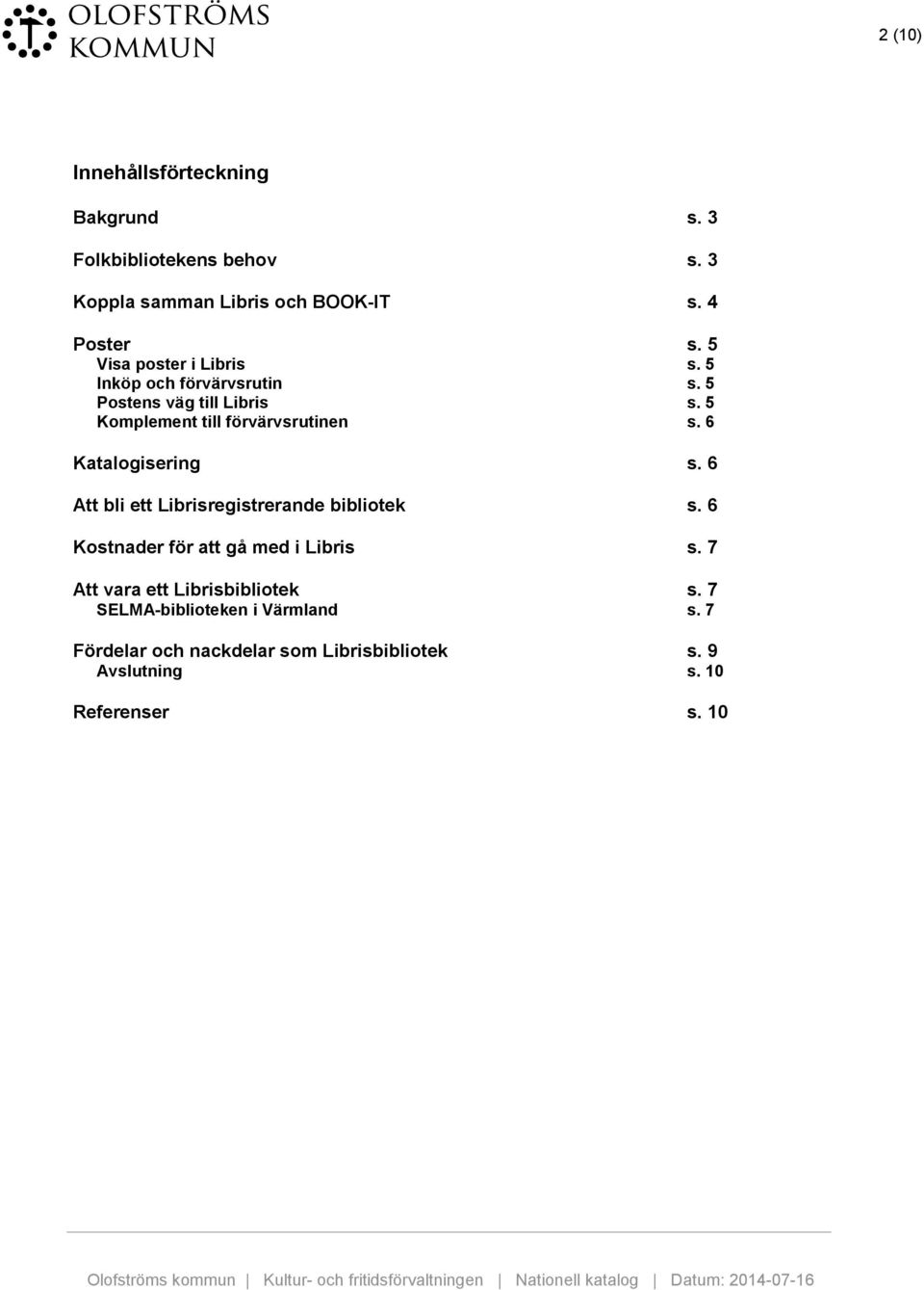 6 Katalogisering s. 6 Att bli ett Librisregistrerande bibliotek s. 6 Kostnader för att gå med i Libris s.