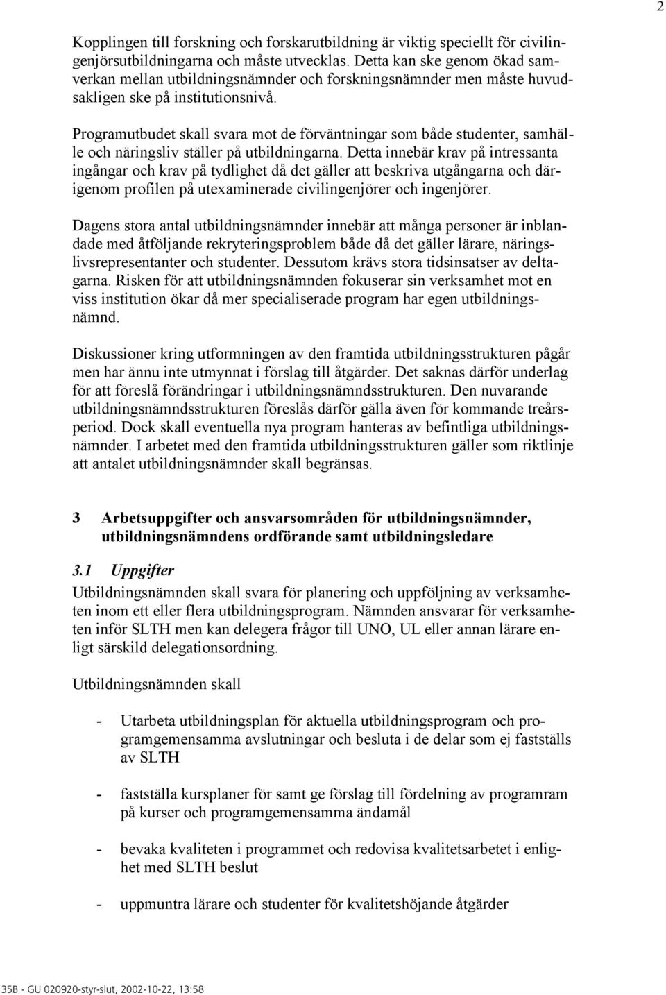 Programutbudet skall svara mot de förväntningar som både studenter, samhälle och näringsliv ställer på utbildningarna.