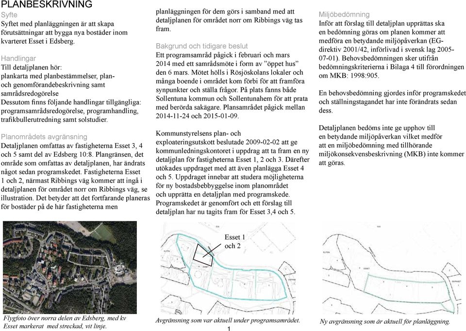 programhandling, trafikbullerutredning samt solstudier. Planområdets avgränsning Detaljplanen omfattas av fastigheterna Esset 3, 4 och 5 samt del av Edsberg 10:8.