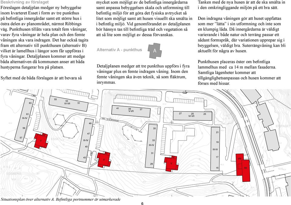 Det har också tagits fram ett alternativ till punkthusen (alternativ B) vilket är lamellhus i längor som får uppföras i fyra våningar.