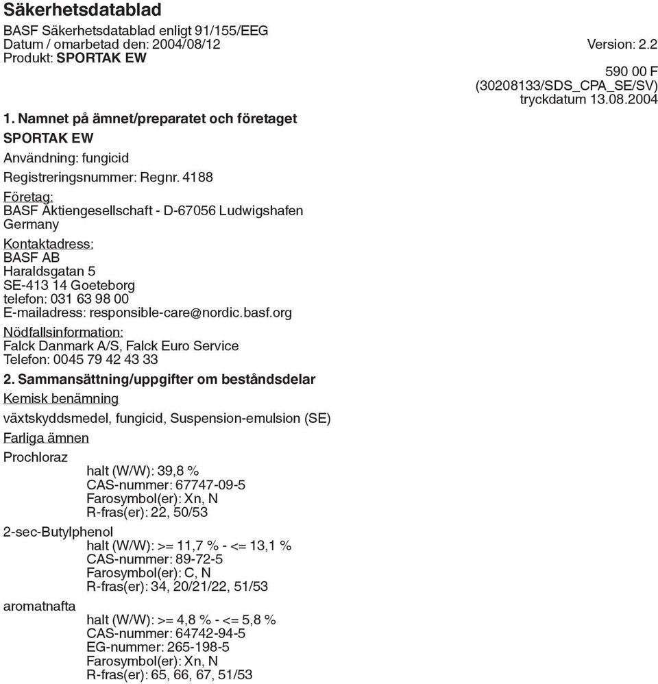 4188 Företag: BASF Aktiengesellschaft - D-67056 Ludwigshafen Germany Kontaktadress: BASF AB Haraldsgatan 5 SE-413 14 Goeteborg telefon: 031 63 98 00 E-mailadress: responsible-care@nordic.basf.
