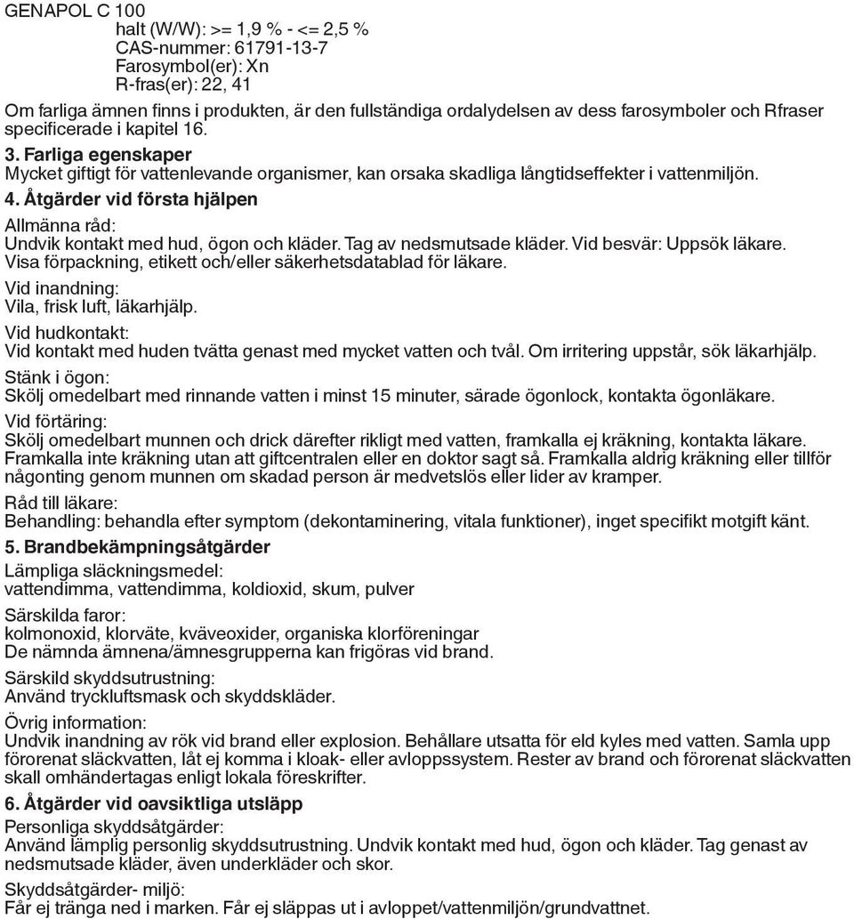 Åtgärder vid första hjälpen Allmänna råd: Undvik kontakt med hud, ögon och kläder. Tag av nedsmutsade kläder. Vid besvär: Uppsök läkare.