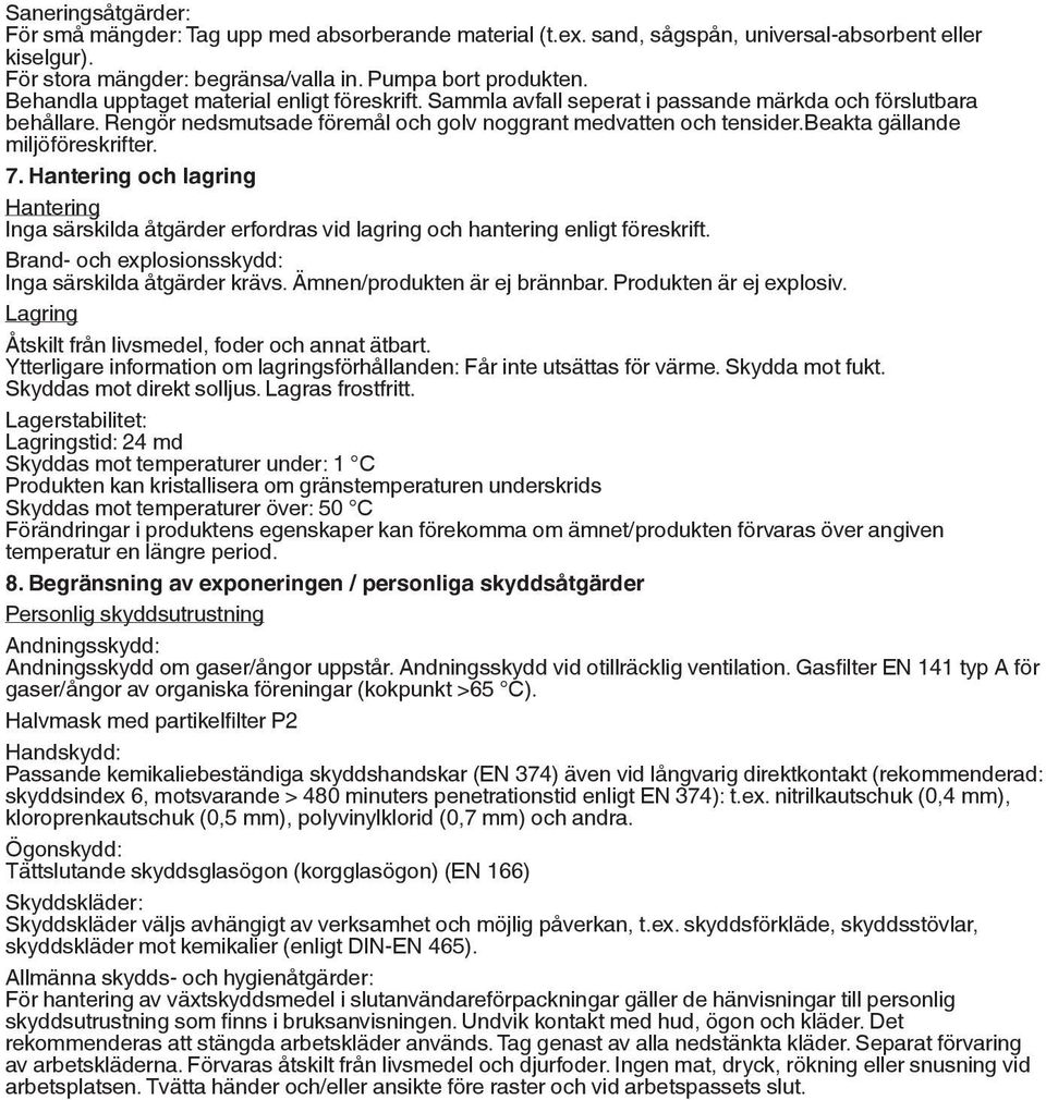 beakta gällande miljöföreskrifter. 7. Hantering och lagring Hantering Inga särskilda åtgärder erfordras vid lagring och hantering enligt föreskrift.