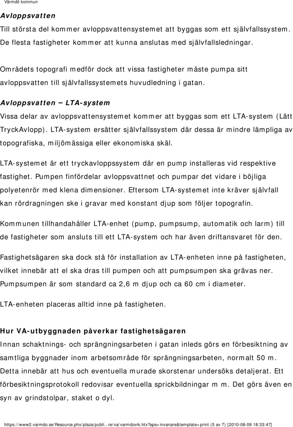 Avloppsvatten LTA-system Vissa delar av avloppsvattensystemet kommer att byggas som ett LTA-system (Lätt TryckAvlopp).