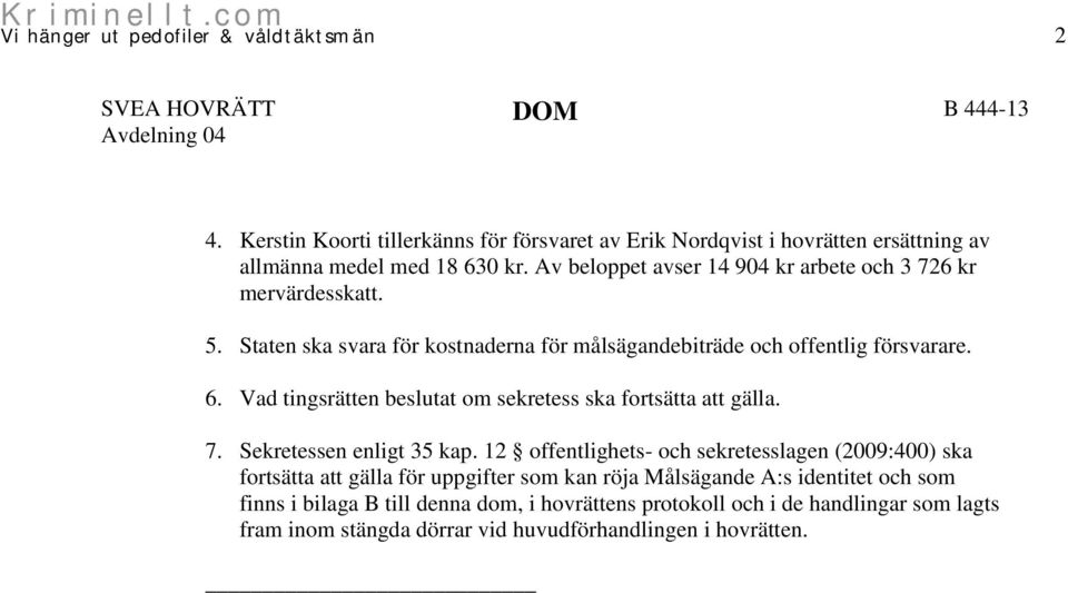 Vad tingsrätten beslutat om sekretess ska fortsätta att gälla. 7. Sekretessen enligt 35 kap.