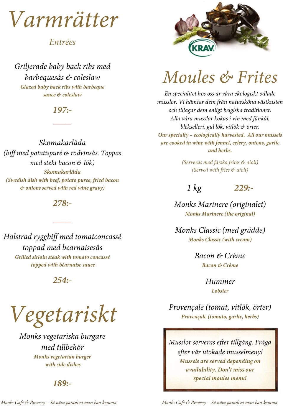 Grilled sirloin steak with tomato concassé topped with béarnaise sauce 254:- Vegetariskt Monks vegetariska burgare med tillbehör Monks vegetarian burger with side dishes 189:- Moules & Frites En