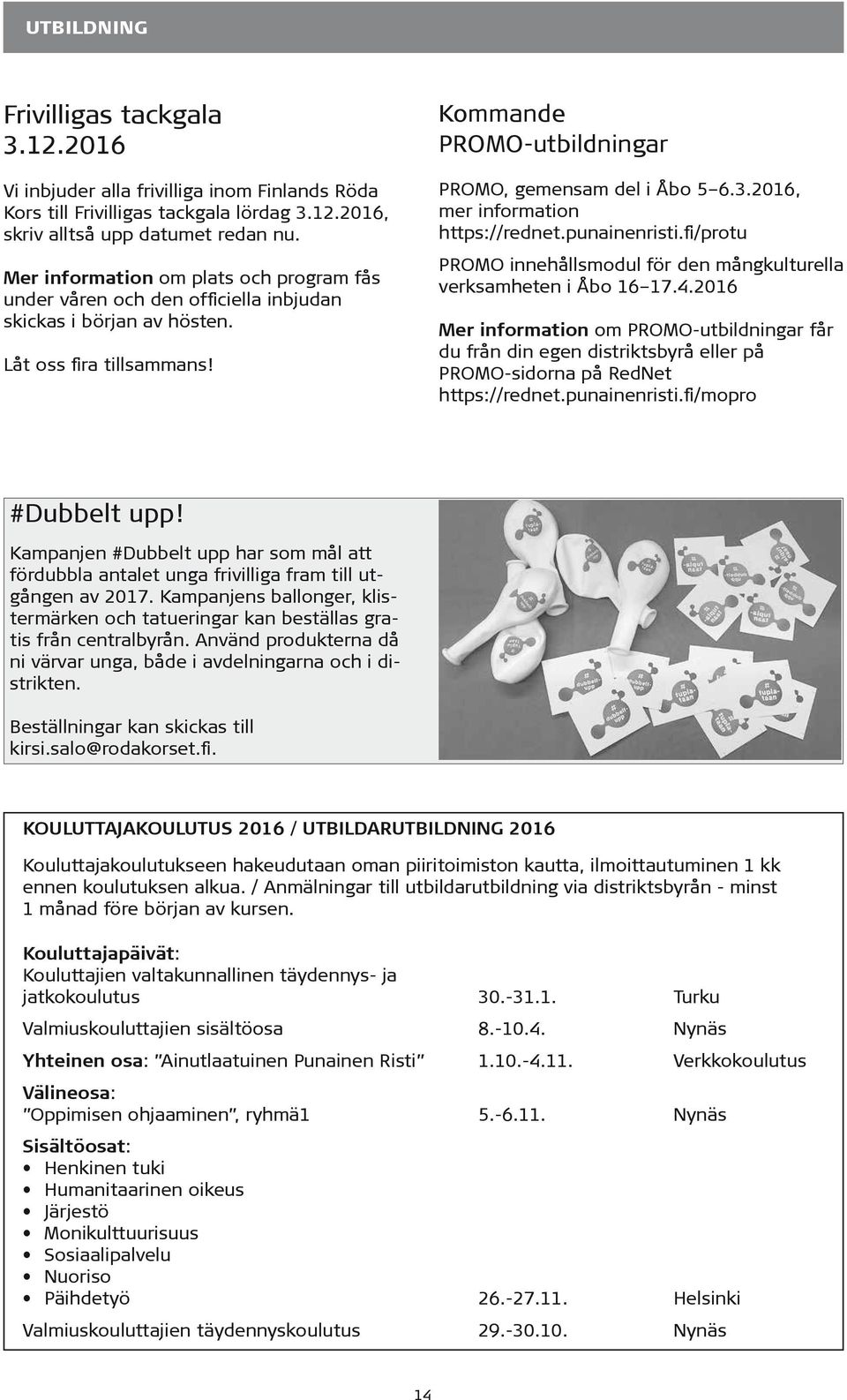 2016, mer information https://rednet.punainenristi.fi/protu PROMO innehållsmodul för den mångkulturella verksamheten i Åbo 16 17.4.