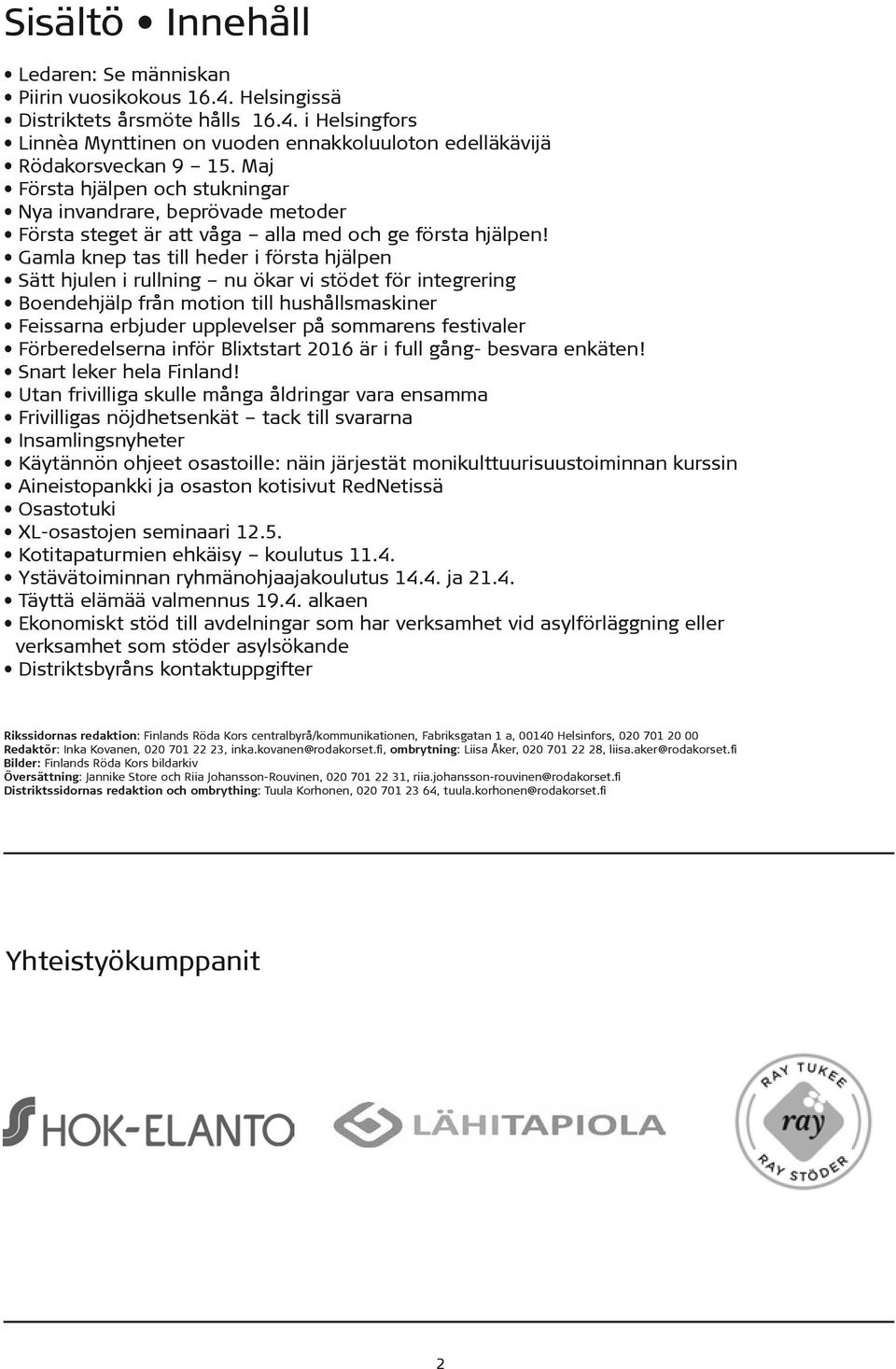 Gamla knep tas till heder i första hjälpen Sätt hjulen i rullning nu ökar vi stödet för integrering Boendehjälp från motion till hushållsmaskiner Feissarna erbjuder upplevelser på sommarens