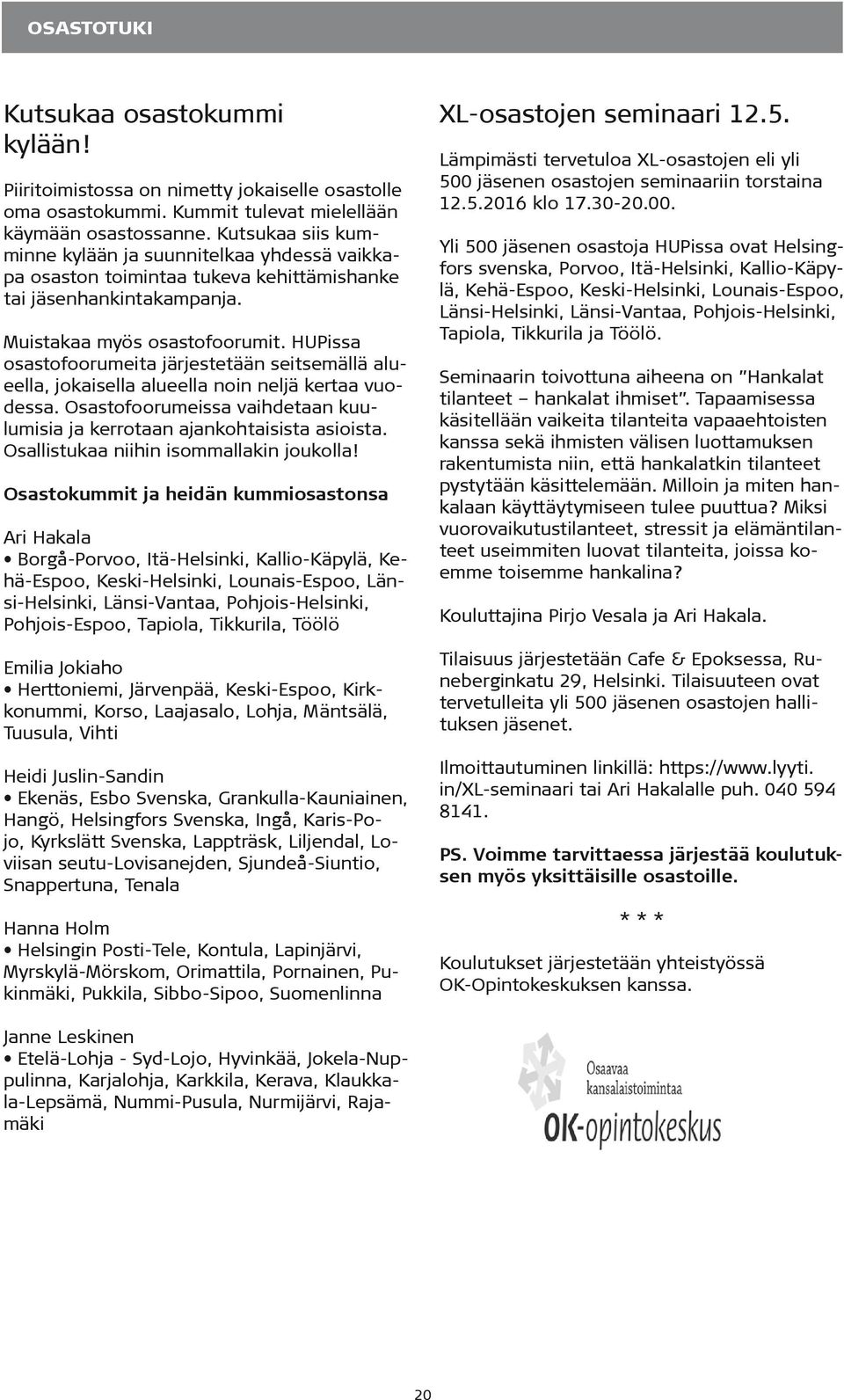 HUPissa osastofoorumeita järjestetään seitsemällä alueella, jokaisella alueella noin neljä kertaa vuodessa. Osastofoorumeissa vaihdetaan kuulumisia ja kerrotaan ajankohtaisista asioista.