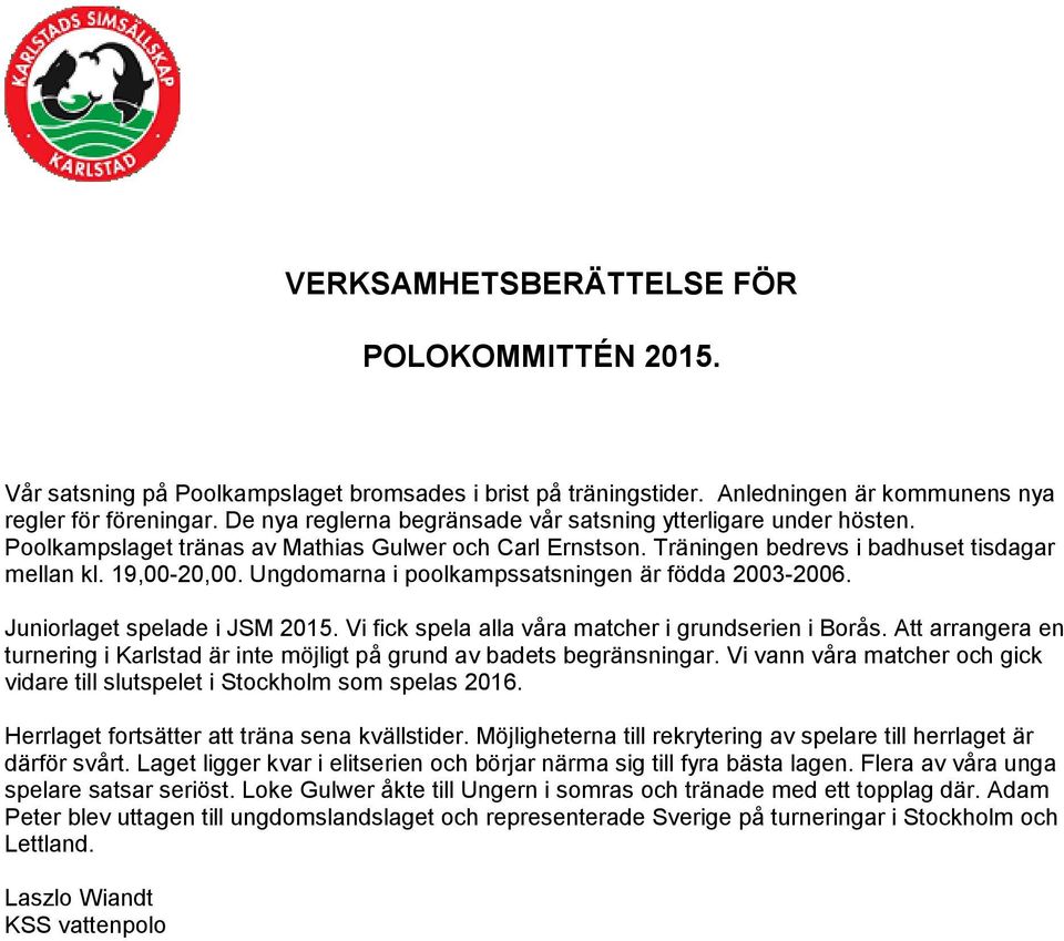 Ungdomarna i poolkampssatsningen är födda 2003-2006. Juniorlaget spelade i JSM 2015. Vi fick spela alla våra matcher i grundserien i Borås.