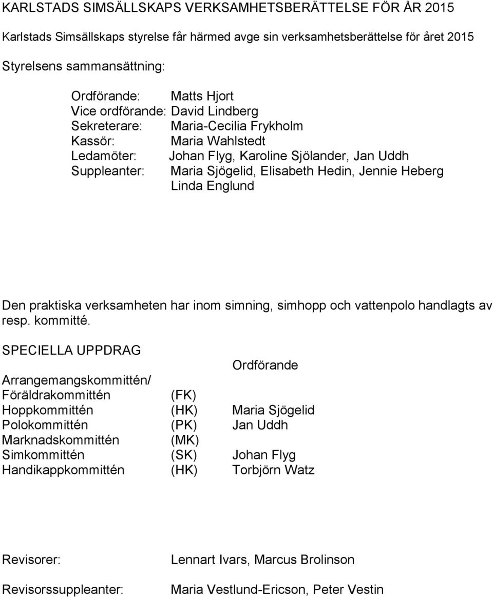 Heberg Linda Englund Den praktiska verksamheten har inom simning, simhopp och vattenpolo handlagts av resp. kommitté.