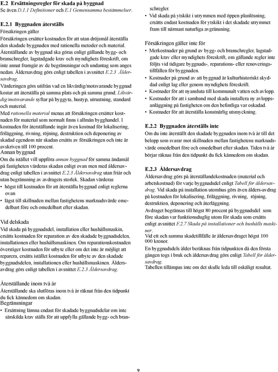 Åldersavdrag görs enligt tabellen i avsnittet E.2.3 Åldersavdrag. Värderingen görs utifrån vad en likvärdig/motsvarande byggnad kostar att återställa på samma plats och på samma grund.