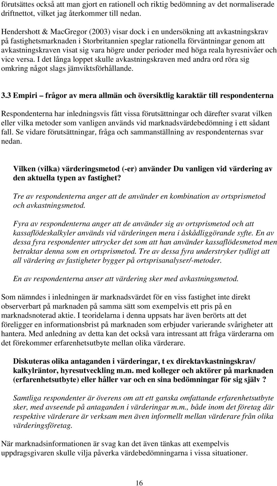 högre under perioder med höga reala hyresnivåer och vice versa. I det långa loppet skulle avkastningskraven med andra ord röra sig omkring något slags jämviktsförhållande. 3.