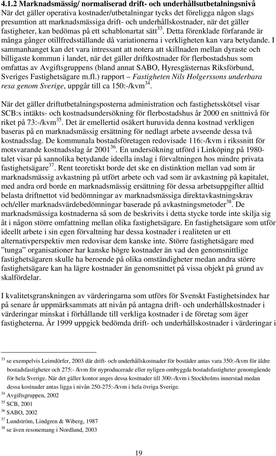 Detta förenklade förfarande är många gånger otillfredsställande då variationerna i verkligheten kan vara betydande.