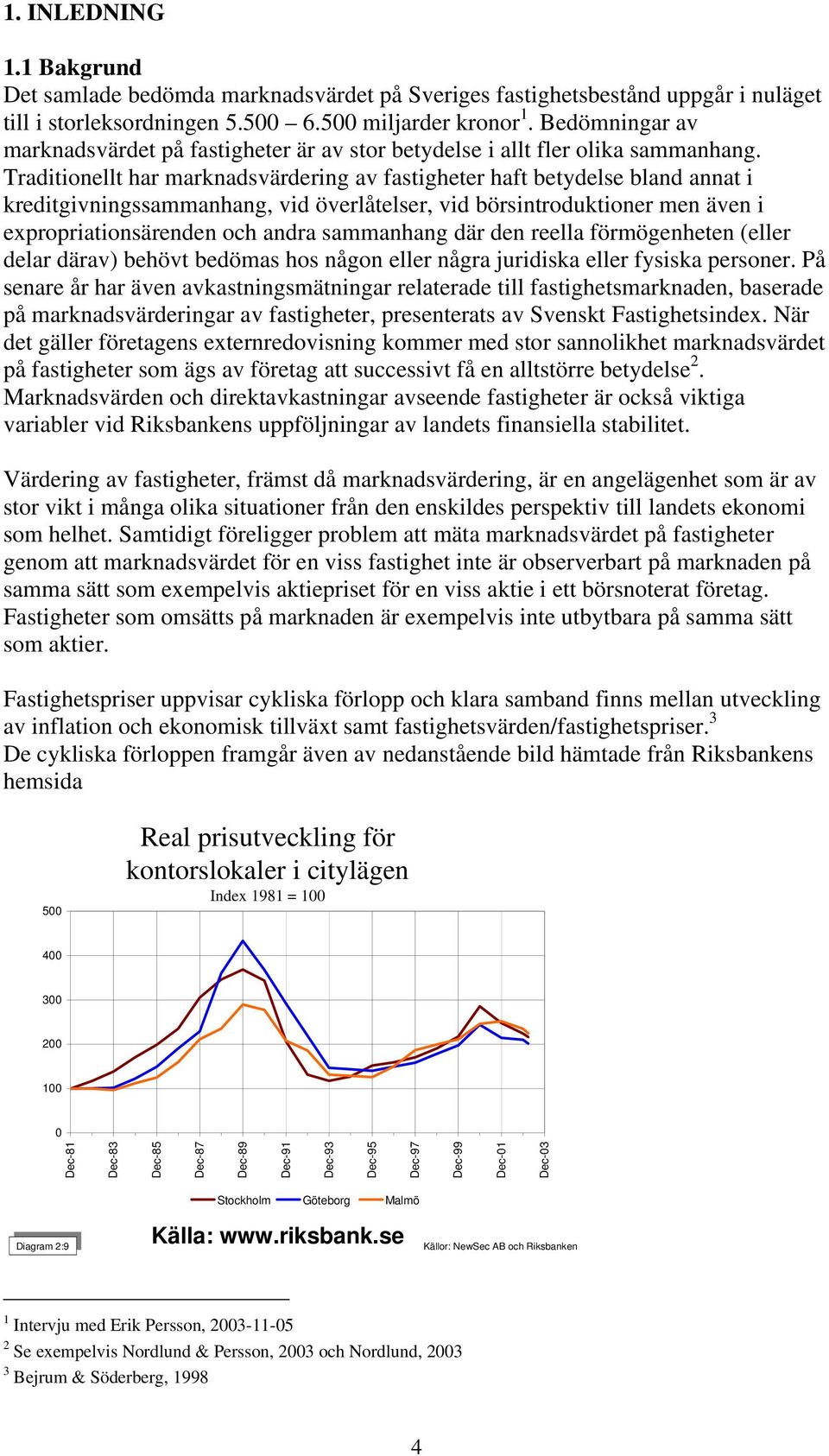 Traditionellt har marknadsvärdering av fastigheter haft betydelse bland annat i kreditgivningssammanhang, vid överlåtelser, vid börsintroduktioner men även i expropriationsärenden och andra