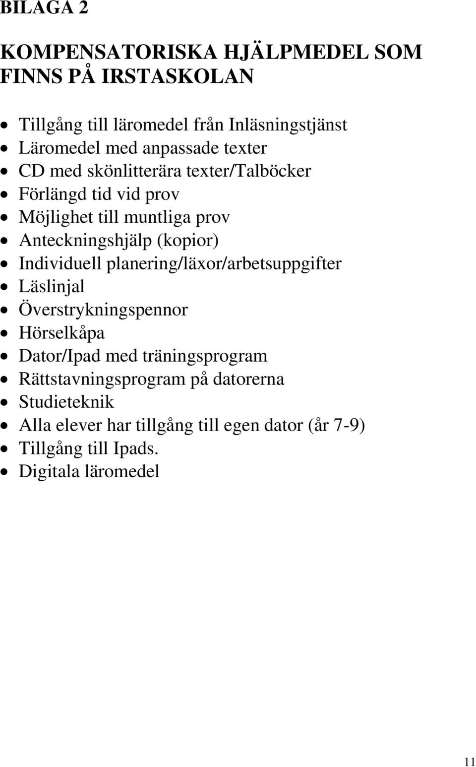 (kopior) Individuell planering/läxor/arbetsuppgifter Läslinjal Överstrykningspennor Hörselkåpa Dator/Ipad med träningsprogram