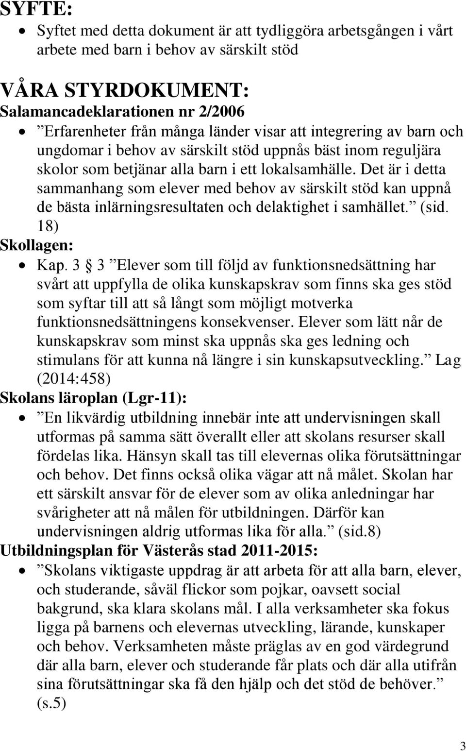 Det är i detta sammanhang som elever med behov av särskilt stöd kan uppnå de bästa inlärningsresultaten och delaktighet i samhället. (sid. 18) Skollagen: Kap.