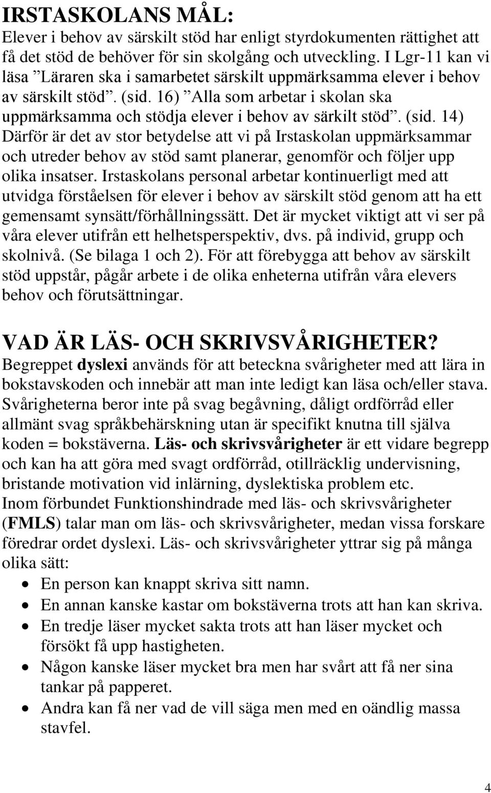 (sid. 14) Därför är det av stor betydelse att vi på Irstaskolan uppmärksammar och utreder behov av stöd samt planerar, genomför och följer upp olika insatser.
