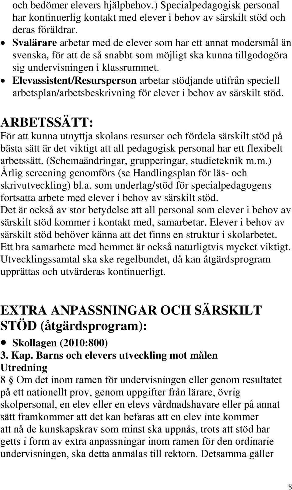 Elevassistent/Resursperson arbetar stödjande utifrån speciell arbetsplan/arbetsbeskrivning för elever i behov av särskilt stöd.