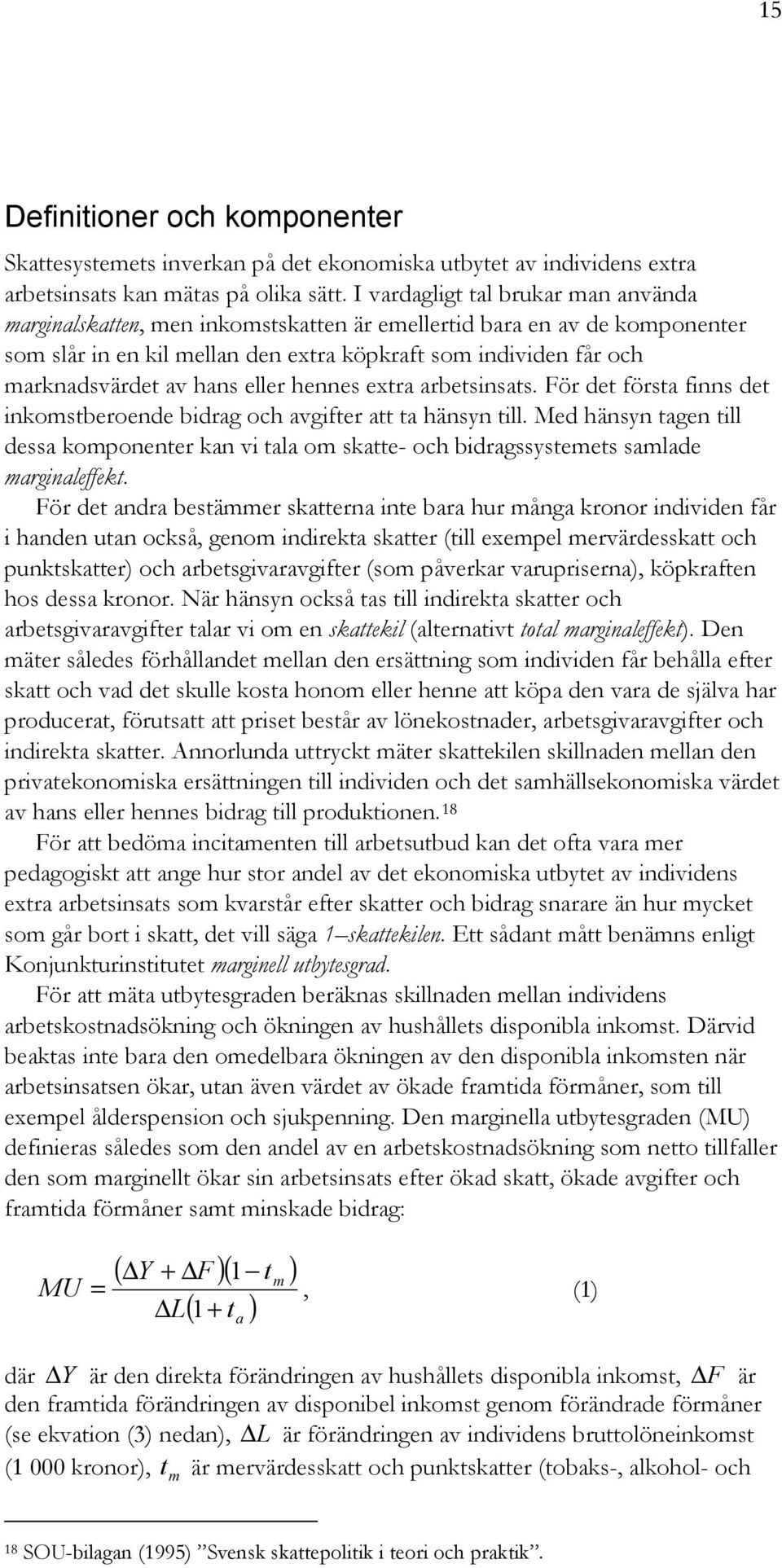 hans eller hennes extra arbetsinsats. För det första finns det inkomstberoende bidrag och avgifter att ta hänsyn till.