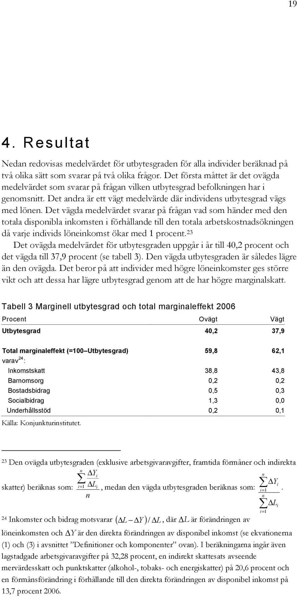 Det vägda medelvärdet svarar på frågan vad som händer med den totala disponibla inkomsten i förhållande till den totala arbetskostnadsökningen då varje individs löneinkomst ökar med 1 procent.