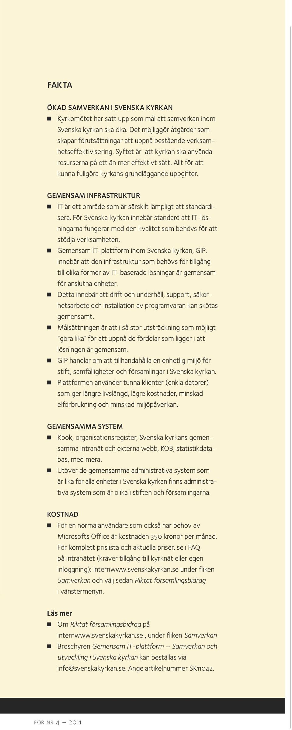 Allt för att kunna fullgöra kyrkans grundläggande uppgifter. GEMENSAM INFRASTRUKTUR IT är ett område som är särskilt lämpligt att standardisera.