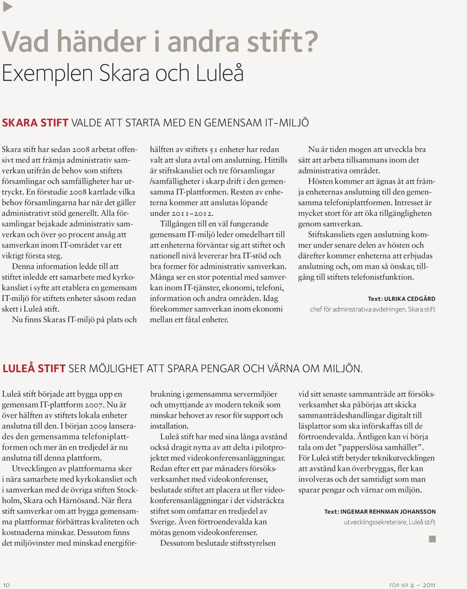 församlingar och samfälligheter har uttryckt. En förstudie 2008 kartlade vilka behov församlingarna har när det gäller administrativt stöd generellt.