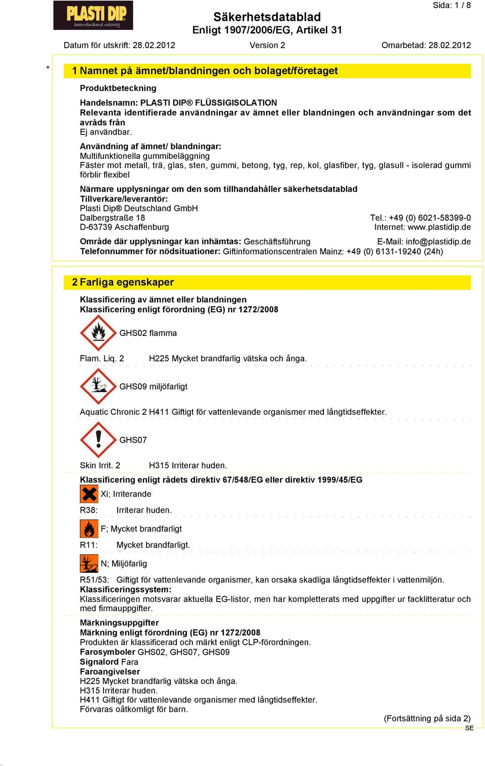 upplysningar om den som tillhandahåller säkerhetsdatablad Tillverkare/leverantör: Plasti Dip Deutschland GmbH Dalbergstraße 18 D*63739 Aschaffenburg Tel.: +49 (0) 6021*58399*0 Internet: www.plastidip.