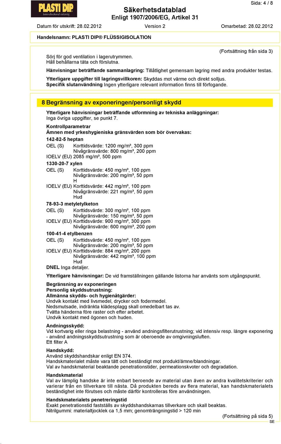 Ytterligare uppgifter till lagringsvillkoren: Skyddas mot värme och direkt solljus. Specifik slutanvändning Ingen ytterligare relevant information finns till förfogande.